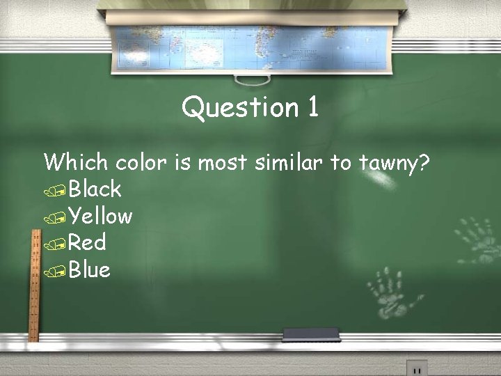 Question 1 Which color is most similar to tawny? Black Yellow Red Blue 