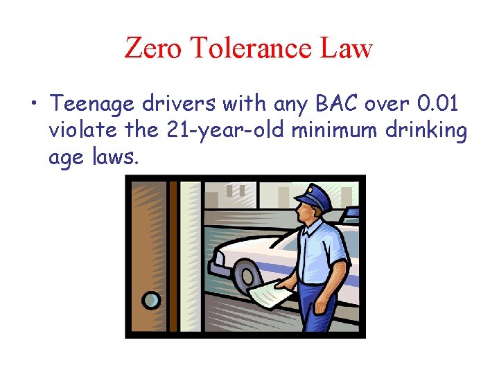 Zero Tolerance Law • Teenage drivers with any BAC over 0. 01 violate the