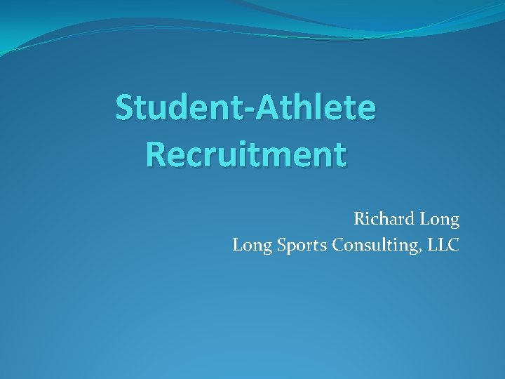 Student-Athlete Recruitment Richard Long Sports Consulting, LLC 