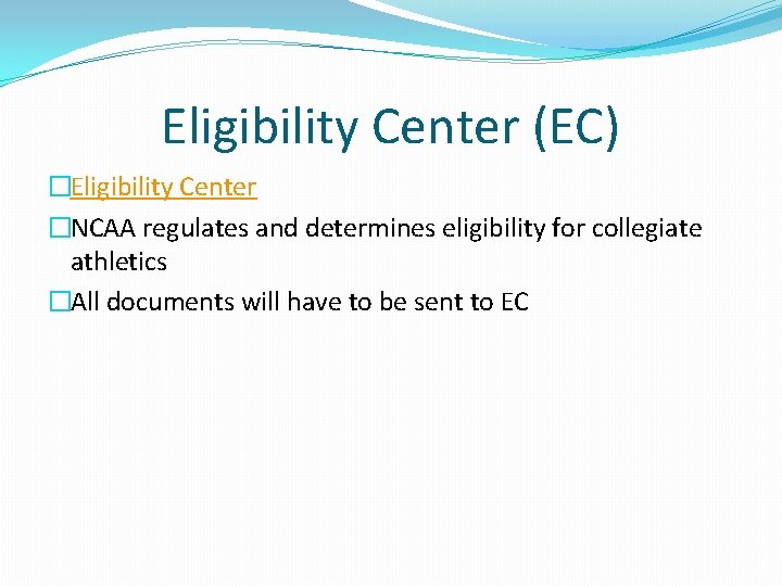 Eligibility Center (EC) �Eligibility Center �NCAA regulates and determines eligibility for collegiate athletics �All