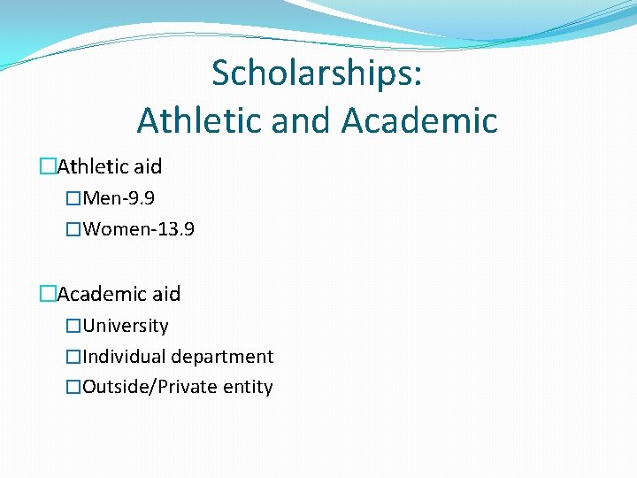 Scholarships: Athletic and Academic �Athletic aid �Men-9. 9 �Women-13. 9 �Academic aid �University �Individual