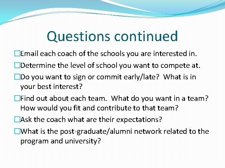 Questions continued �Email each coach of the schools you are interested in. �Determine the