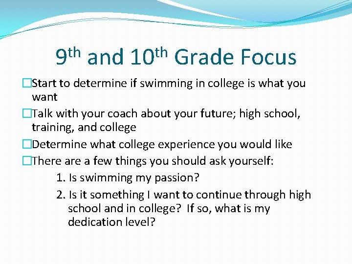 th 9 and th 10 Grade Focus �Start to determine if swimming in college