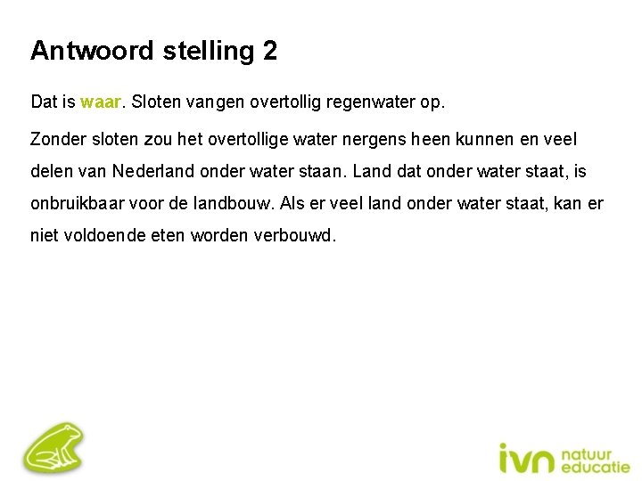 Antwoord stelling 2 Dat is waar. Sloten vangen overtollig regenwater op. Zonder sloten zou
