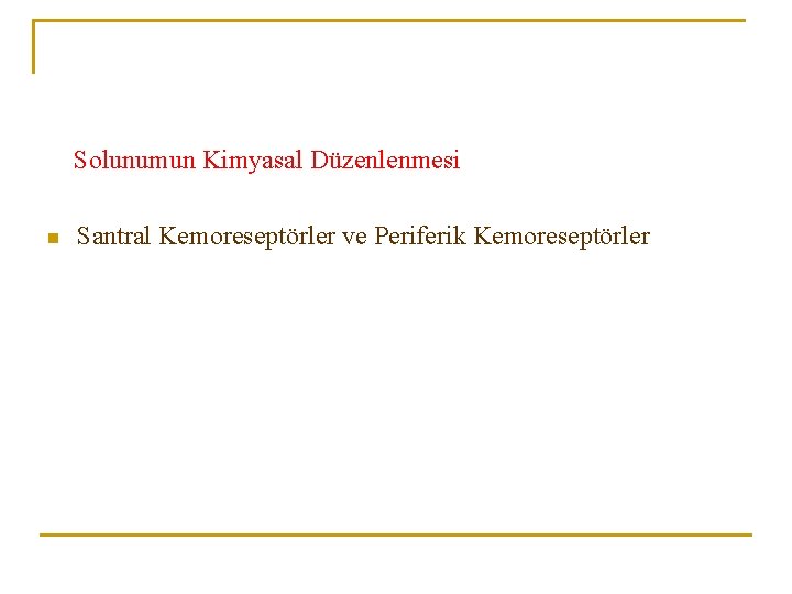 Solunumun Kimyasal Düzenlenmesi n Santral Kemoreseptörler ve Periferik Kemoreseptörler 