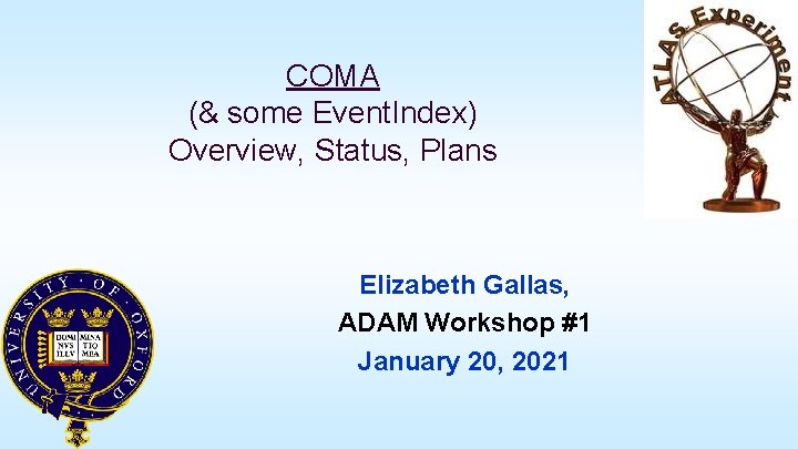 COMA (& some Event. Index) Overview, Status, Plans Elizabeth Gallas, ADAM Workshop #1 January