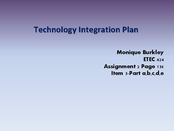 Technology Integration Plan Monique Burkley ETEC 424 Assignment 2 Page 136 Item 3 -Part