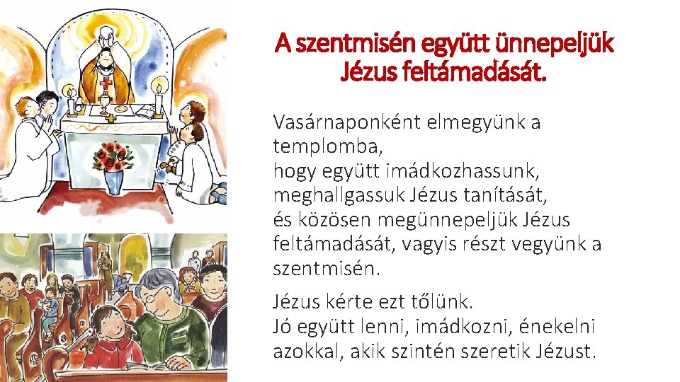 A szentmisén együtt ünnepeljük Jézus feltámadását. Vasárnaponként elmegyünk a templomba, hogy együtt imádkozhassunk, meghallgassuk