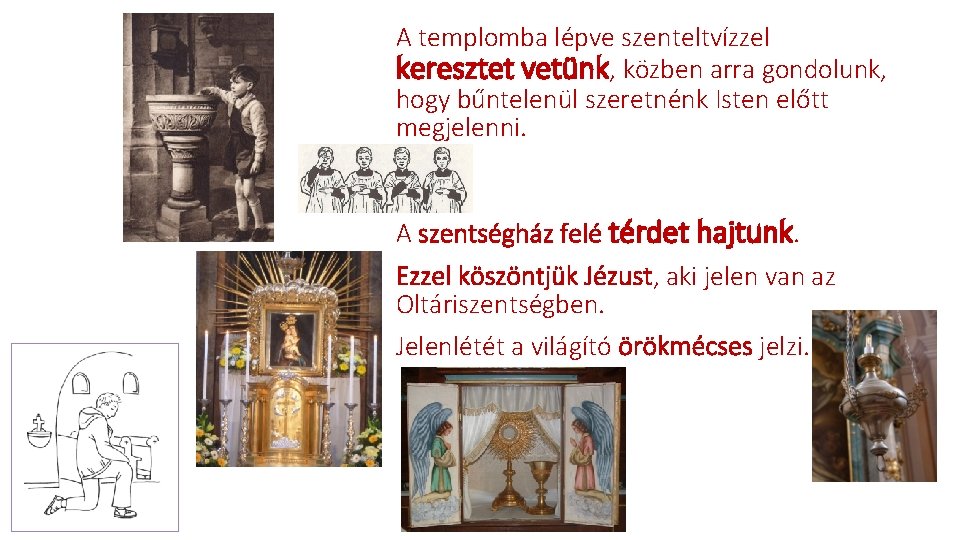 A templomba lépve szenteltvízzel keresztet vetünk, közben arra gondolunk, hogy bűntelenül szeretnénk Isten előtt