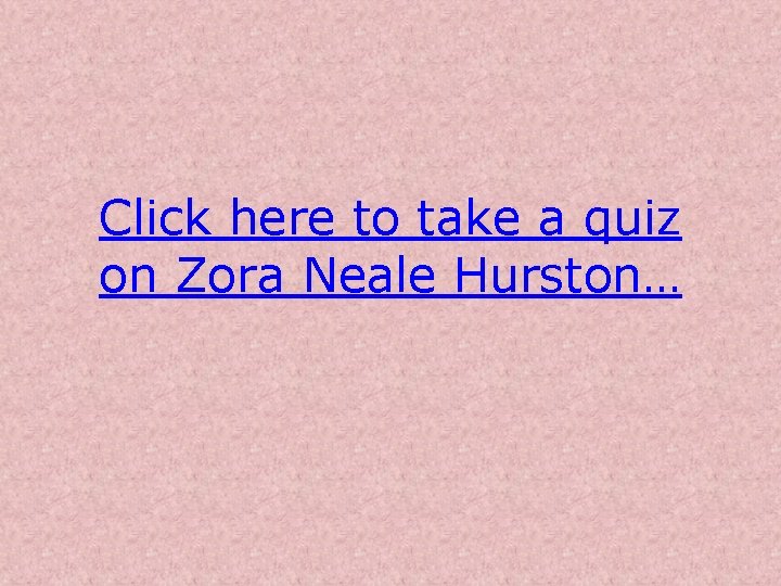 Click here to take a quiz on Zora Neale Hurston… 