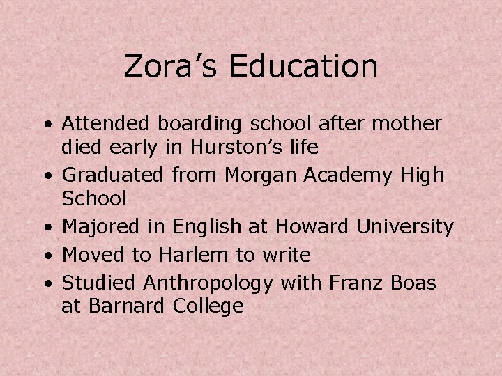 Zora’s Education • Attended boarding school after mother died early in Hurston’s life •