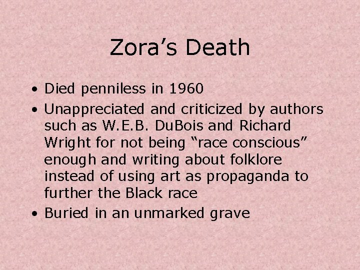 Zora’s Death • Died penniless in 1960 • Unappreciated and criticized by authors such
