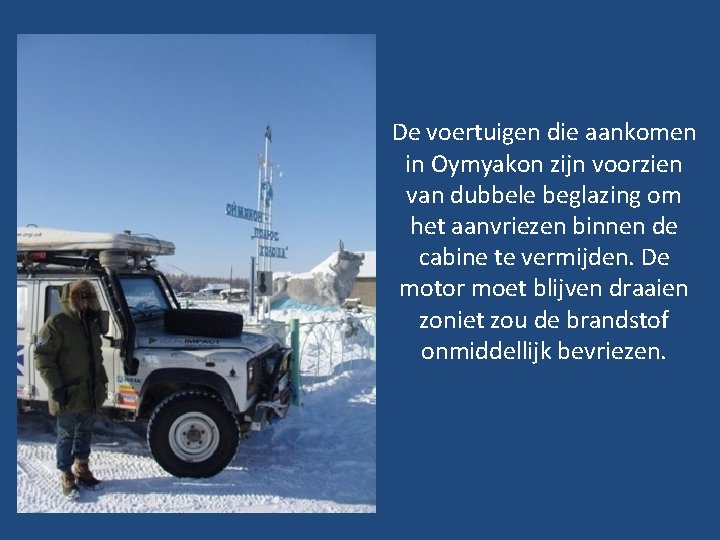 De voertuigen die aankomen in Oymyakon zijn voorzien van dubbele beglazing om het aanvriezen