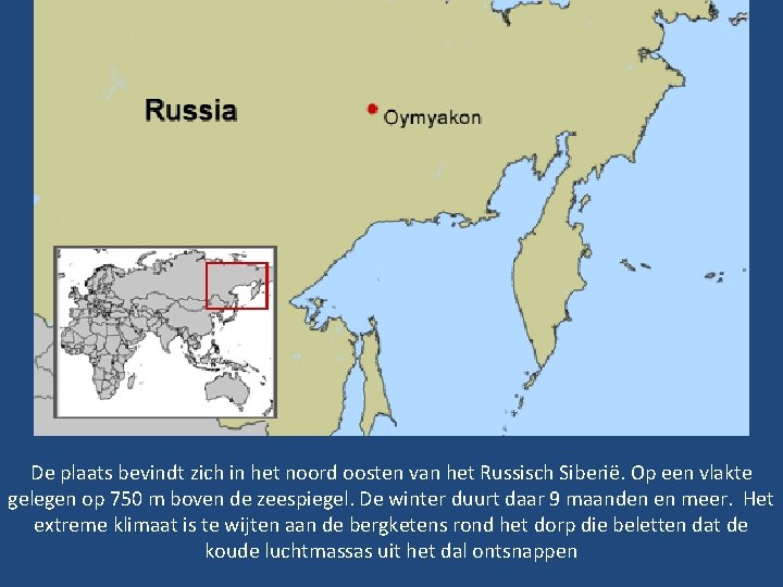 De plaats bevindt zich in het noord oosten van het Russisch Siberië. Op een