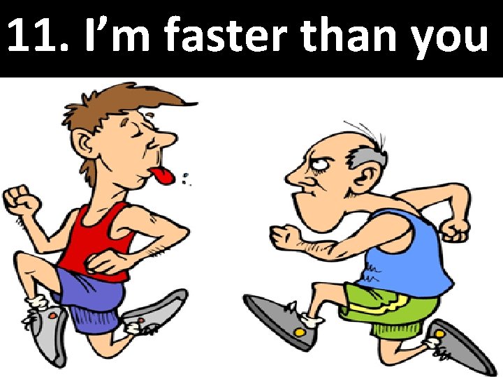 11. I’m faster than you 