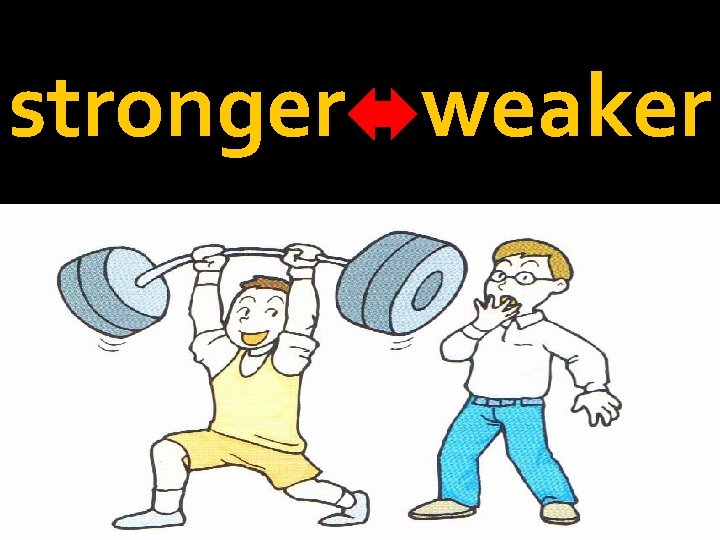 stronger weaker 