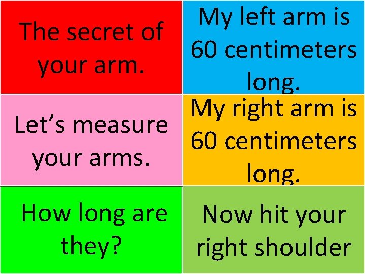 My left arm is The secret of 60 centimeters your arm. long. My right