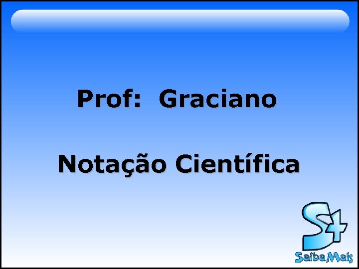 Prof: Graciano Notação Científica 