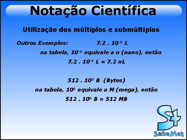 Notação Científica Utilização dos múltiplos e submúltiplos Outros Exemplos: 7, 2. 10 -9 L
