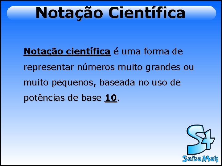 Notação Científica Notação científica é uma forma de representar números muito grandes ou muito