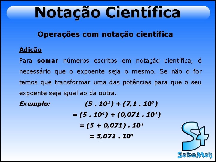 Notação Científica Operações com notação científica Adição Para somar números escritos em notação científica,