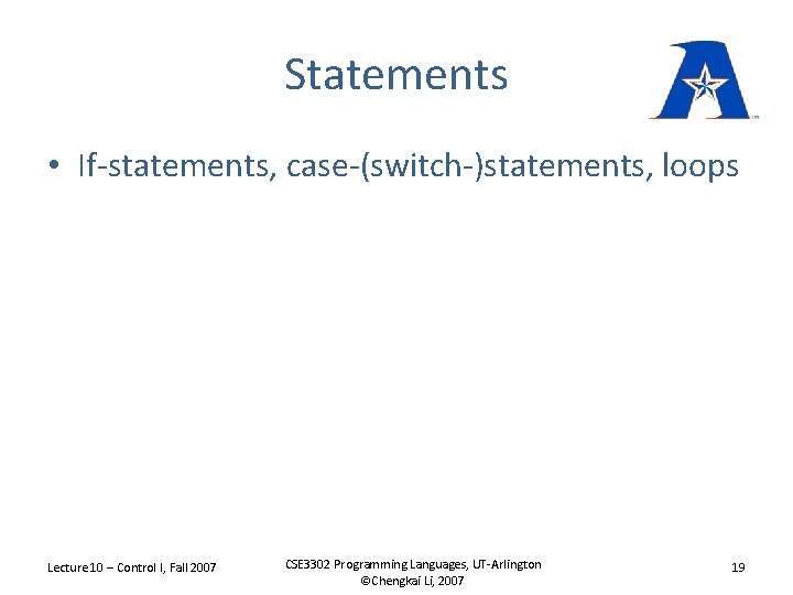 Statements • If-statements, case-(switch-)statements, loops Lecture 10 – Control I, Fall 2007 CSE 3302