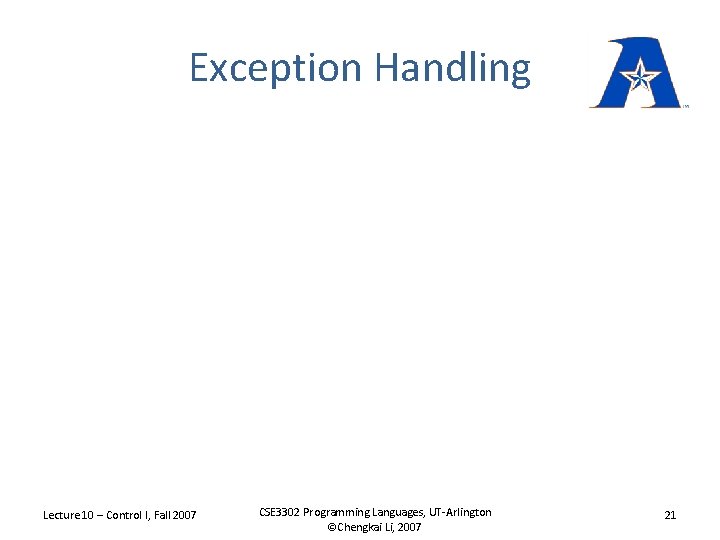 Exception Handling Lecture 10 – Control I, Fall 2007 CSE 3302 Programming Languages, UT-Arlington