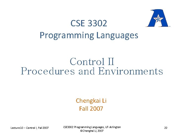 CSE 3302 Programming Languages Control II Procedures and Environments Chengkai Li Fall 2007 Lecture