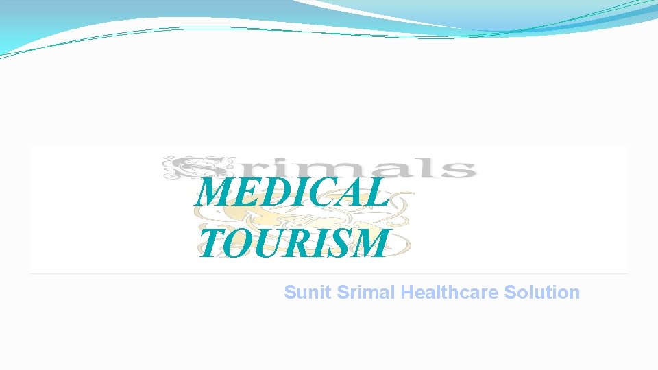 MEDICAL TOURISM Sunit Srimal Healthcare Solution 