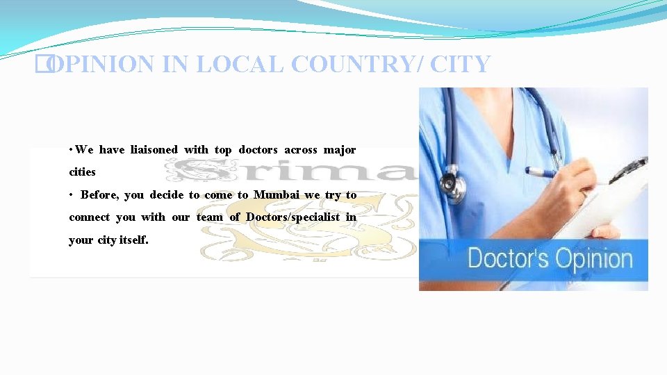 �OPINION IN LOCAL COUNTRY/ CITY • We have liaisoned with top doctors across major