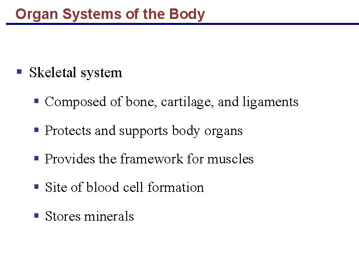 Organ Systems of the Body § Skeletal system § Composed of bone, cartilage, and