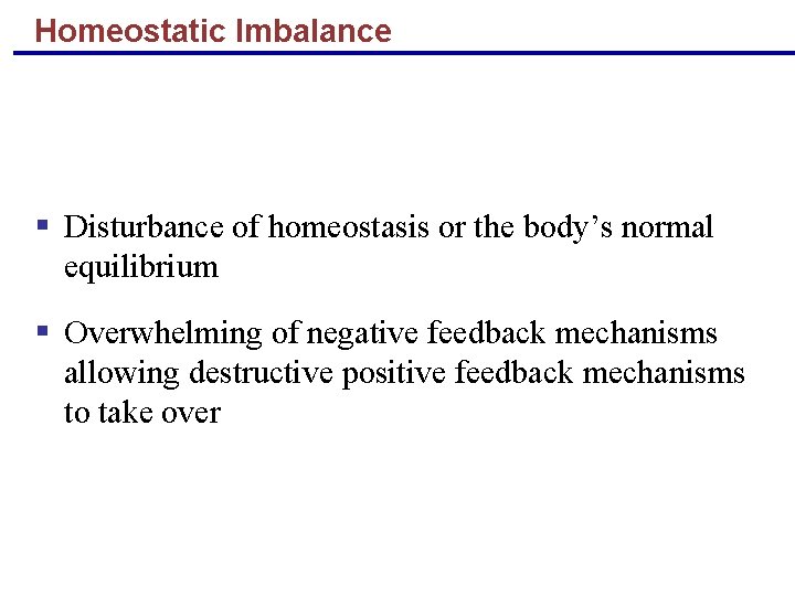 Homeostatic Imbalance § Disturbance of homeostasis or the body’s normal equilibrium § Overwhelming of