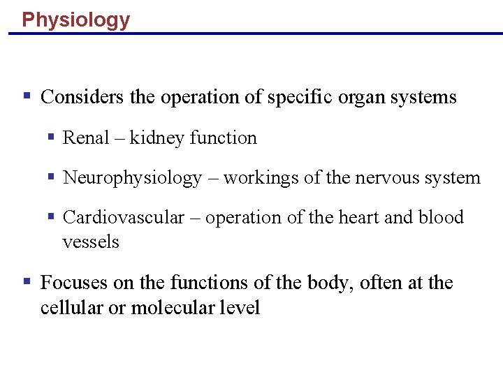 Physiology § Considers the operation of specific organ systems § Renal – kidney function