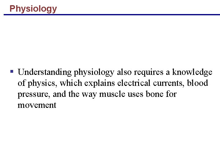 Physiology § Understanding physiology also requires a knowledge of physics, which explains electrical currents,