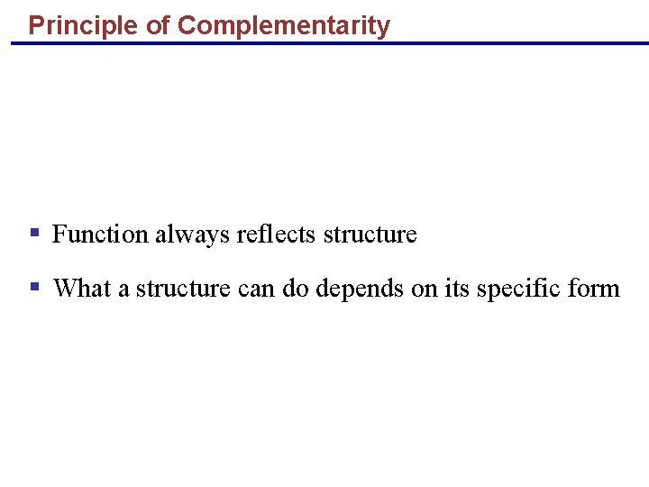 Principle of Complementarity § Function always reflects structure § What a structure can do