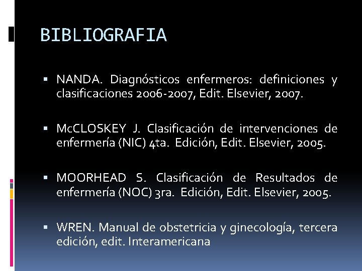 BIBLIOGRAFIA NANDA. Diagnósticos enfermeros: definiciones y clasificaciones 2006 -2007, Edit. Elsevier, 2007. Mc. CLOSKEY