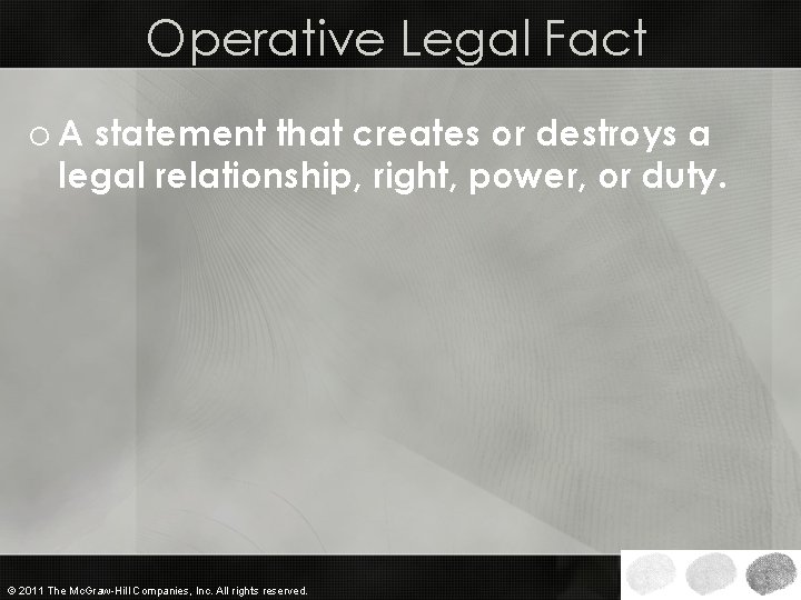 Operative Legal Fact o A statement that creates or destroys a legal relationship, right,