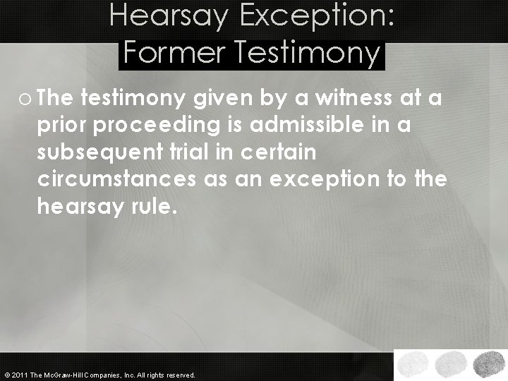 Hearsay Exception: Former Testimony o The testimony given by a witness at a prior