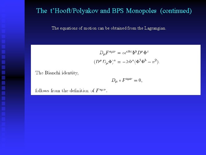 The t’Hooft/Polyakov and BPS Monopoles (continued) The equations of motion can be obtained from