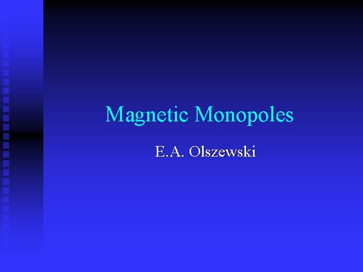 Magnetic Monopoles E. A. Olszewski 