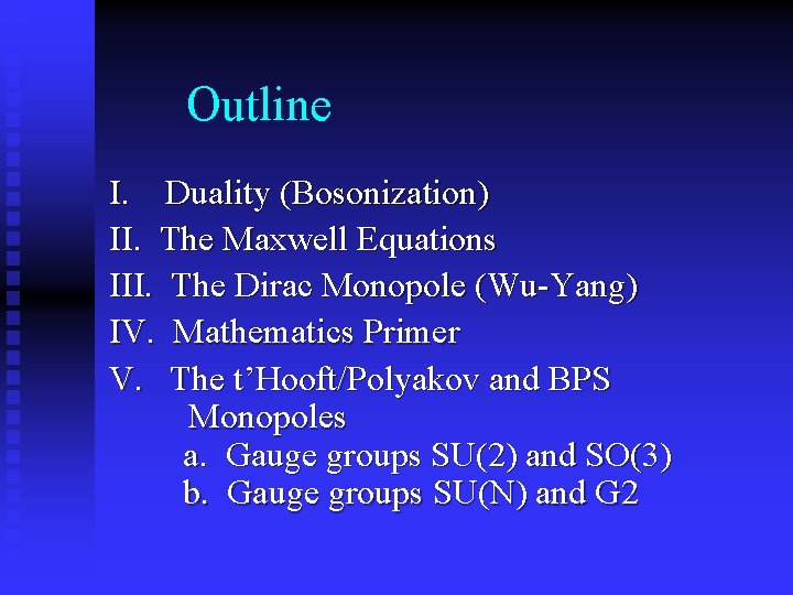 Outline I. Duality (Bosonization) II. The Maxwell Equations III. The Dirac Monopole (Wu-Yang) IV.