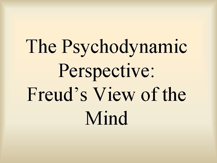 The Psychodynamic Perspective: Freud’s View of the Mind 