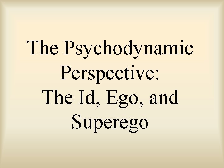The Psychodynamic Perspective: The Id, Ego, and Superego 
