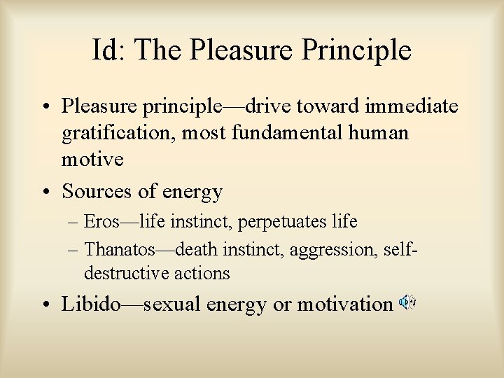 Id: The Pleasure Principle • Pleasure principle—drive toward immediate gratification, most fundamental human motive