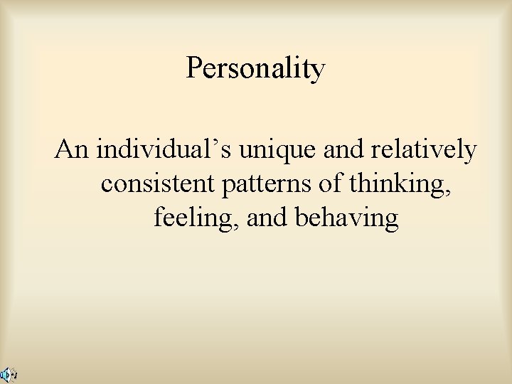 Personality An individual’s unique and relatively consistent patterns of thinking, feeling, and behaving 