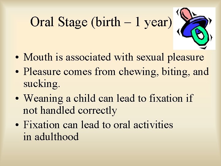 Oral Stage (birth – 1 year) • Mouth is associated with sexual pleasure •