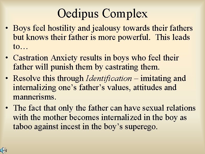 Oedipus Complex • Boys feel hostility and jealousy towards their fathers but knows their