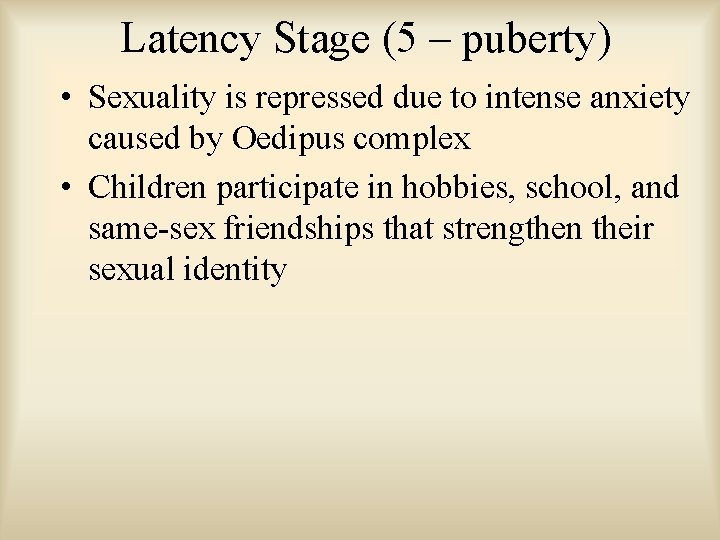 Latency Stage (5 – puberty) • Sexuality is repressed due to intense anxiety caused