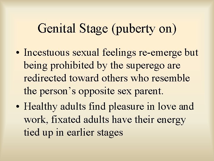 Genital Stage (puberty on) • Incestuous sexual feelings re-emerge but being prohibited by the