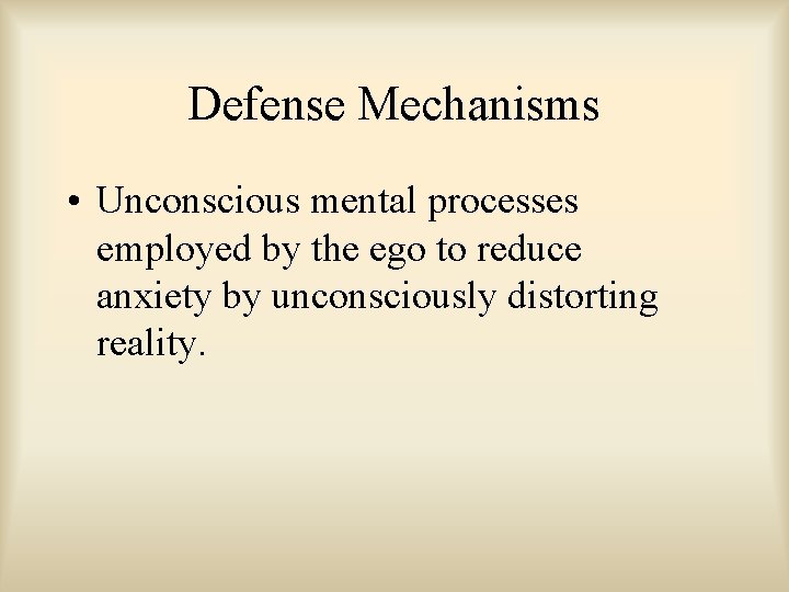 Defense Mechanisms • Unconscious mental processes employed by the ego to reduce anxiety by